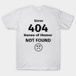 Error 404  Sense of Humor not found T-Shirt